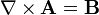 \nabla  \times \mathbf{A} = \mathbf{B}